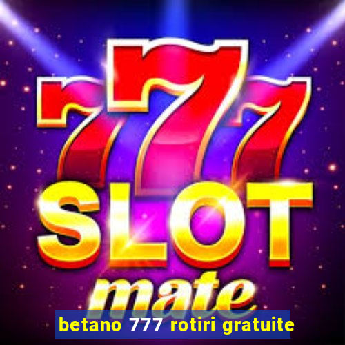 betano 777 rotiri gratuite